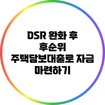 DSR 완화 후 후순위 주택담보대출로 자금 마련하기