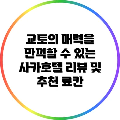 교토의 매력을 만끽할 수 있는 사카호텔 리뷰 및 추천 료칸