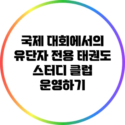 국제 대회에서의 유단자 전용 태권도 스터디 클럽 운영하기