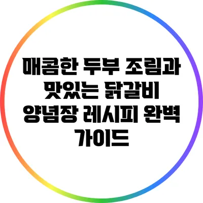 매콤한 두부 조림과 맛있는 닭갈비 양념장 레시피 완벽 가이드