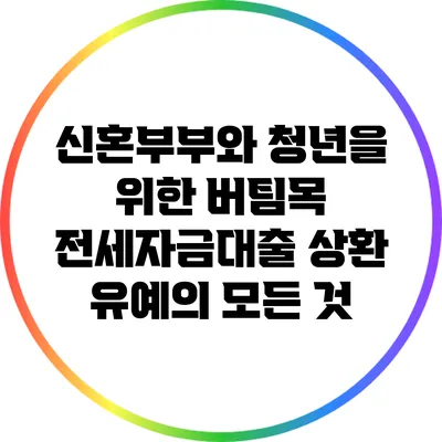 신혼부부와 청년을 위한 버팀목 전세자금대출 상환 유예의 모든 것