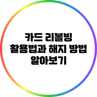 카드 리볼빙 활용법과 해지 방법 알아보기
