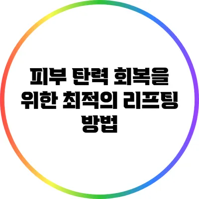 피부 탄력 회복을 위한 최적의 리프팅 방법