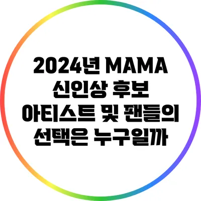 2024년 MAMA 신인상 후보 아티스트 및 팬들의 선택은 누구일까?