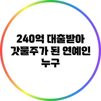 240억 대출받아 갓물주가 된 연예인 누구?