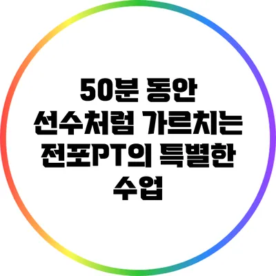 50분 동안 선수처럼 가르치는 전포PT의 특별한 수업