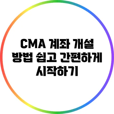 CMA 계좌 개설 방법: 쉽고 간편하게 시작하기