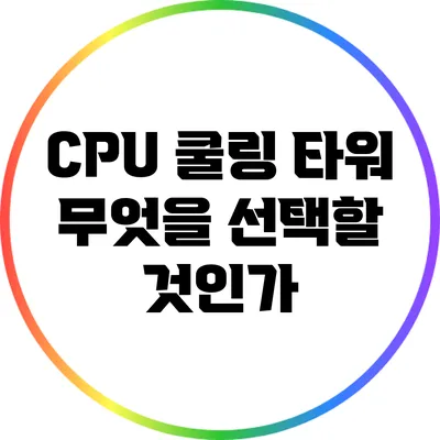 CPU 쿨링 타워: 무엇을 선택할 것인가?