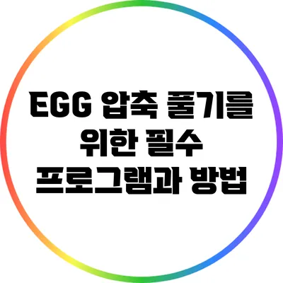 EGG 압축 풀기를 위한 필수 프로그램과 방법