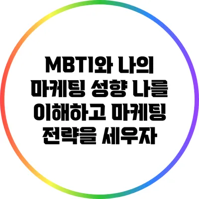 MBTI와 나의 마케팅 성향: 나를 이해하고 마케팅 전략을 세우자