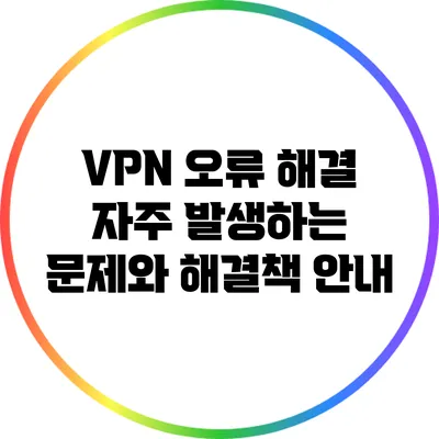 VPN 오류 해결: 자주 발생하는 문제와 해결책 안내