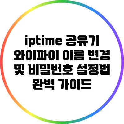 iptime 공유기 와이파이 이름 변경 및 비밀번호 설정법 완벽 가이드