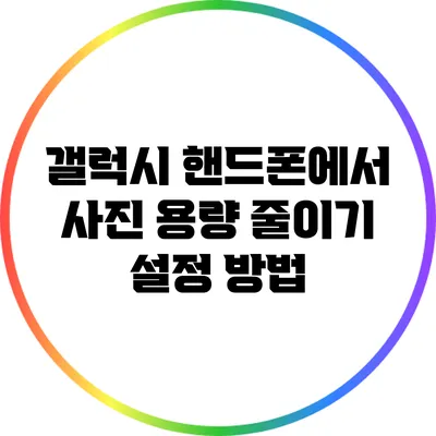 갤럭시 핸드폰에서 사진 용량 줄이기 설정 방법