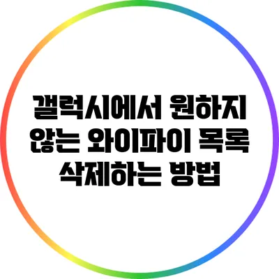 갤럭시에서 원하지 않는 와이파이 목록 삭제하는 방법