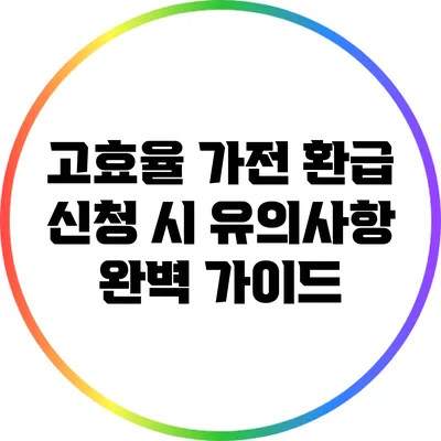 고효율 가전 환급 신청 시 유의사항 완벽 가이드