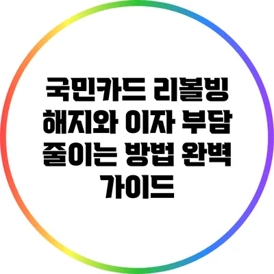 국민카드 리볼빙 해지와 이자 부담 줄이는 방법 완벽 가이드
