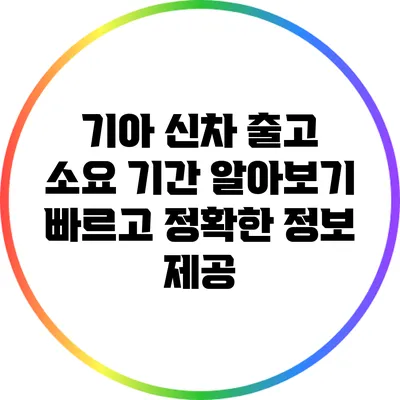기아 신차 출고 소요 기간 알아보기: 빠르고 정확한 정보 제공