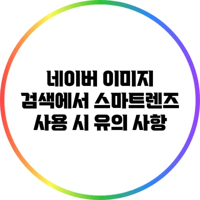 네이버 이미지 검색에서 스마트렌즈 사용 시 유의 사항