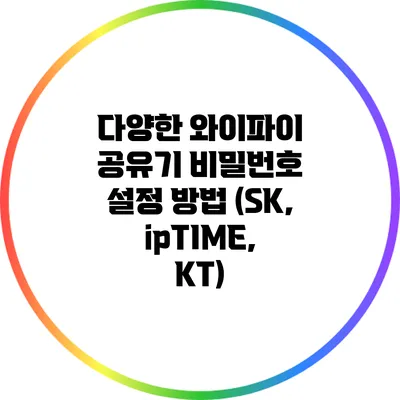 다양한 와이파이 공유기 비밀번호 설정 방법 (SK, ipTIME, KT)