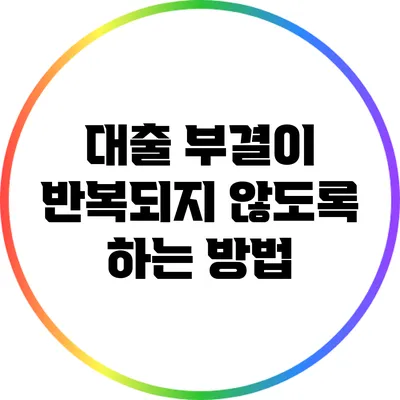 대출 부결이 반복되지 않도록 하는 방법
