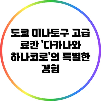 도쿄 미나토구 고급 료칸 '다카나와 하나코로'의 특별한 경험