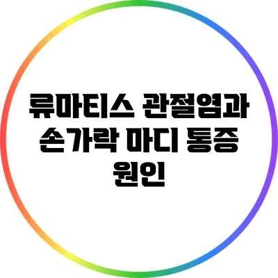 류마티스 관절염과 손가락 마디 통증: 원인