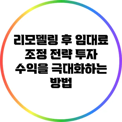 리모델링 후 임대료 조정 전략: 투자 수익을 극대화하는 방법