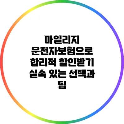 마일리지 운전자보험으로 합리적 할인받기: 실속 있는 선택과 팁