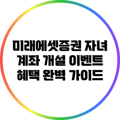 미래에셋증권 자녀 계좌 개설 이벤트 혜택 완벽 가이드
