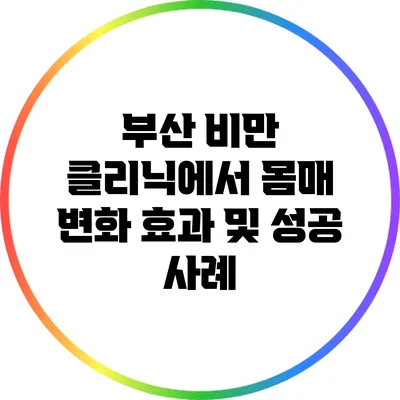 부산 비만 클리닉에서 몸매 변화 효과 및 성공 사례