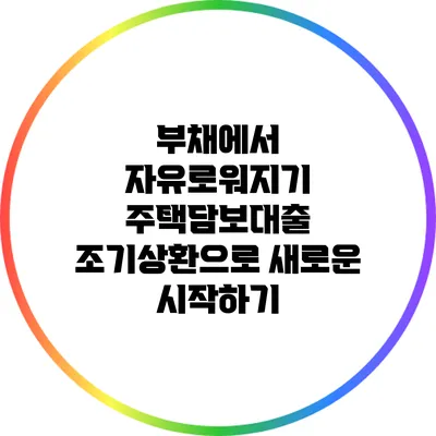 부채에서 자유로워지기: 주택담보대출 조기상환으로 새로운 시작하기