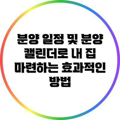 분양 일정 및 분양 캘린더로 내 집 마련하는 효과적인 방법