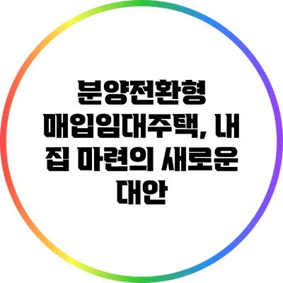 분양전환형 매입임대주택, 내 집 마련의 새로운 대안