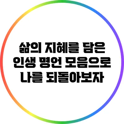 삶의 지혜를 담은 인생 명언 모음으로 나를 되돌아보자