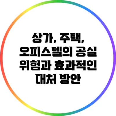 상가, 주택, 오피스텔의 공실 위험과 효과적인 대처 방안