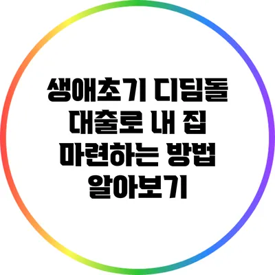 생애초기 디딤돌 대출로 내 집 마련하는 방법 알아보기
