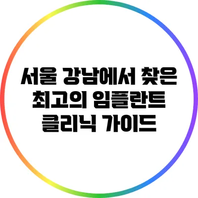 서울 강남에서 찾은 최고의 임플란트 클리닉 가이드