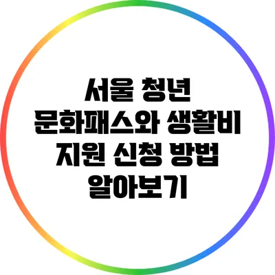 서울 청년 문화패스와 생활비 지원 신청 방법 알아보기