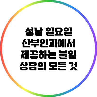 성남 일요일 산부인과에서 제공하는 불임 상담의 모든 것