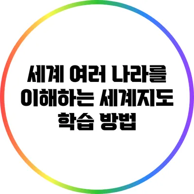 세계 여러 나라를 이해하는 세계지도 학습 방법