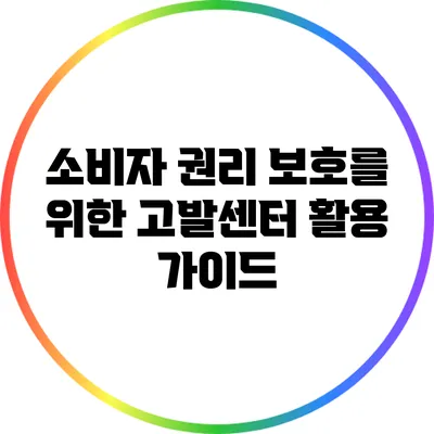 소비자 권리 보호를 위한 고발센터 활용 가이드