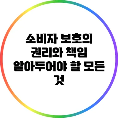 소비자 보호의 권리와 책임: 알아두어야 할 모든 것