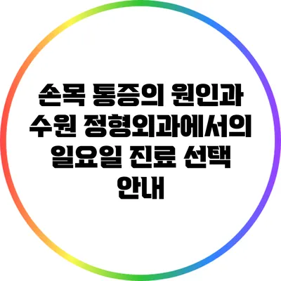 손목 통증의 원인과 수원 정형외과에서의 일요일 진료 선택 안내
