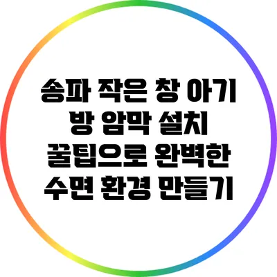 송파 작은 창 아기 방 암막 설치 꿀팁으로 완벽한 수면 환경 만들기