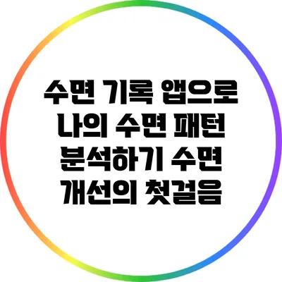 수면 기록 앱으로 나의 수면 패턴 분석하기: 수면 개선의 첫걸음