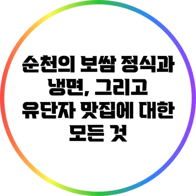 순천의 보쌈 정식과 냉면, 그리고 유단자 맛집에 대한 모든 것
