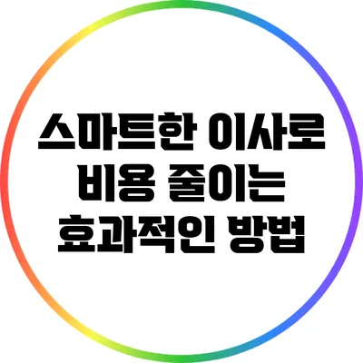 스마트한 이사로 비용 줄이는 효과적인 방법