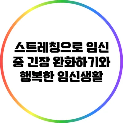 스트레칭으로 임신 중 긴장 완화하기와 행복한 임신생활