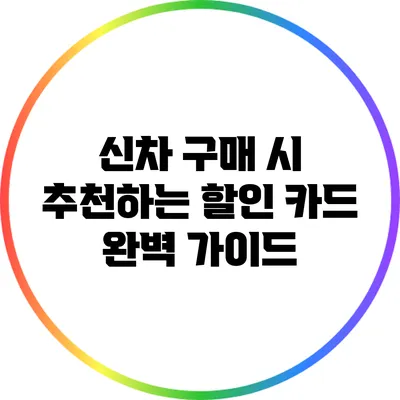 신차 구매 시 추천하는 할인 카드 완벽 가이드