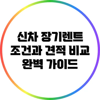 신차 장기렌트 조건과 견적 비교 완벽 가이드